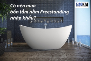 Có nên mua bồn tắm nằm Freestanding nhập khẩu?